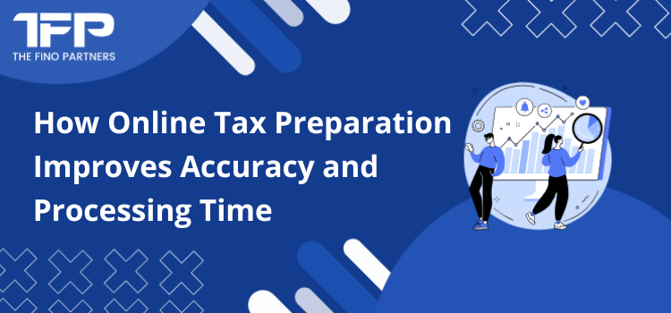 How Online Tax Preparation Improves Accuracy and Processing Time